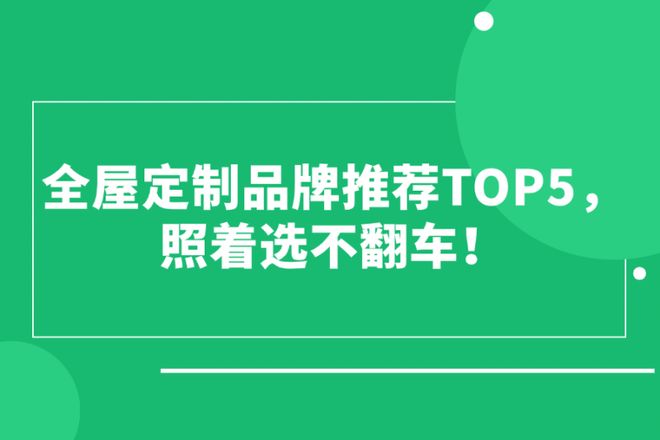 全屋定制品牌推荐TOP5照着选不翻车！